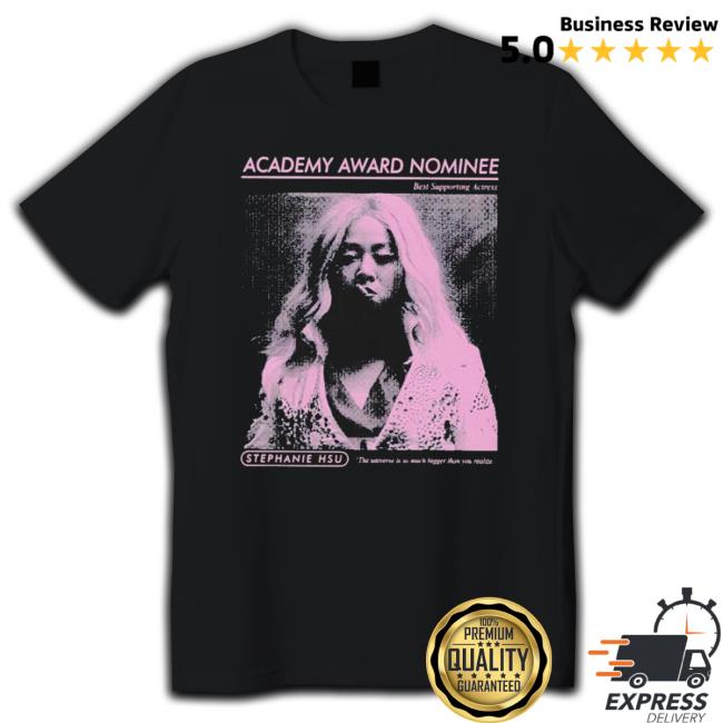 Academy Award Nominee Stephanie Hsu shirt, hoodie, tank top, sweater and long sleeve t-shirt Academy Award Nominee Stephanie Hsu shirt, hoodie, tank top, sweater and long sleeve t-shirt