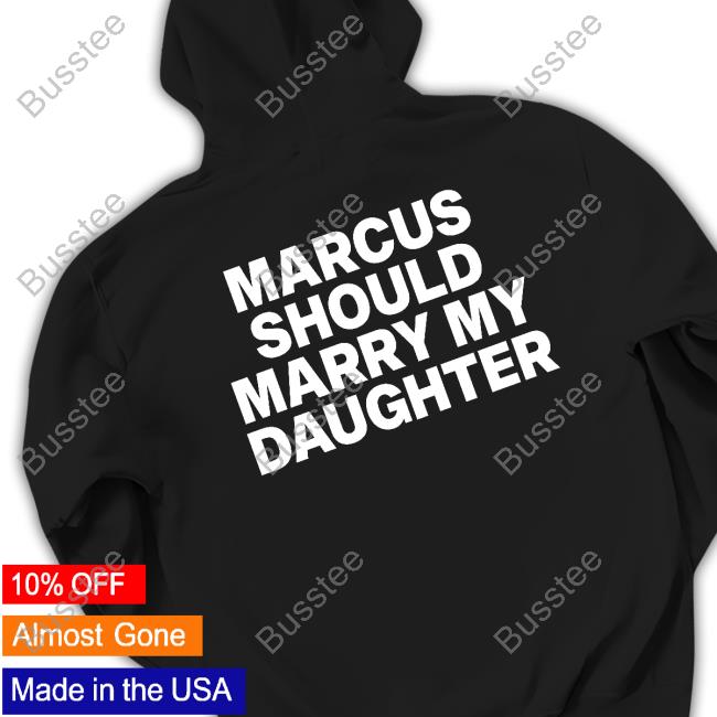 Marcus Should Marry My Daughter New Shirt Marcus Should Marry My Daughter New Shirt