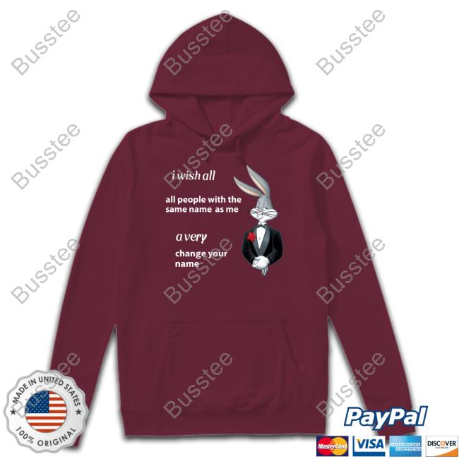 Shitpostgateway I Wish All All People With The Same Name As Me A Very Change Your Name Shirts Shitpostgateway I Wish All All People With The Same Name As Me A Very Change Your Name Shirts