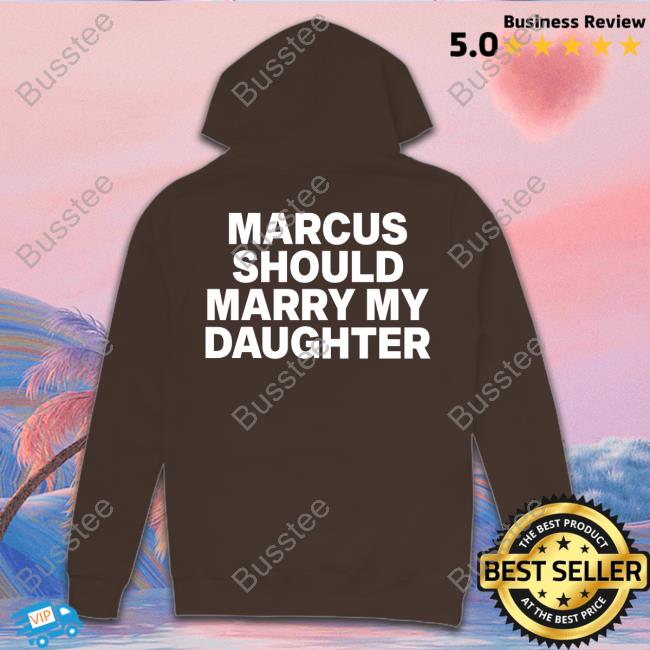 Marcus Should Marry My Daughter New Shirt Marcus Should Marry My Daughter New Shirt