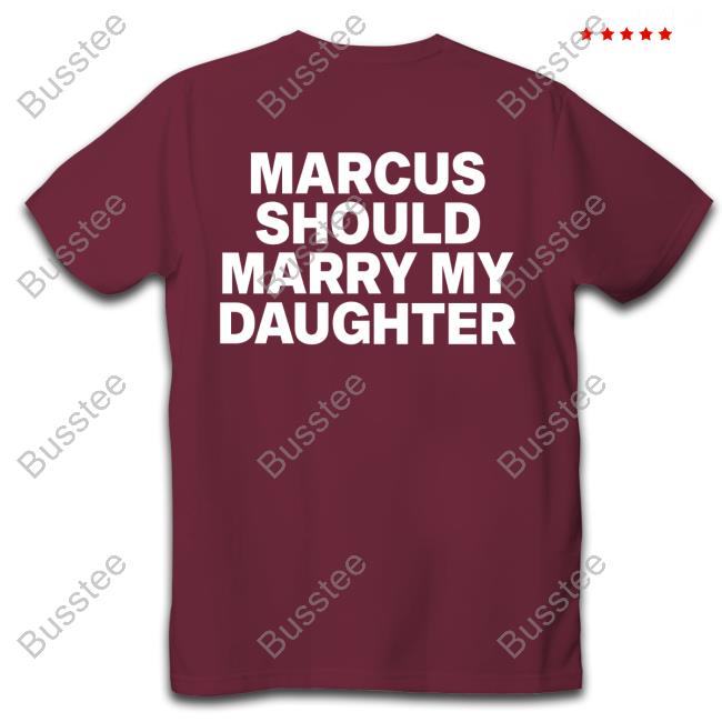 Marcus Should Marry My Daughter New Shirt Marcus Should Marry My Daughter New Shirt