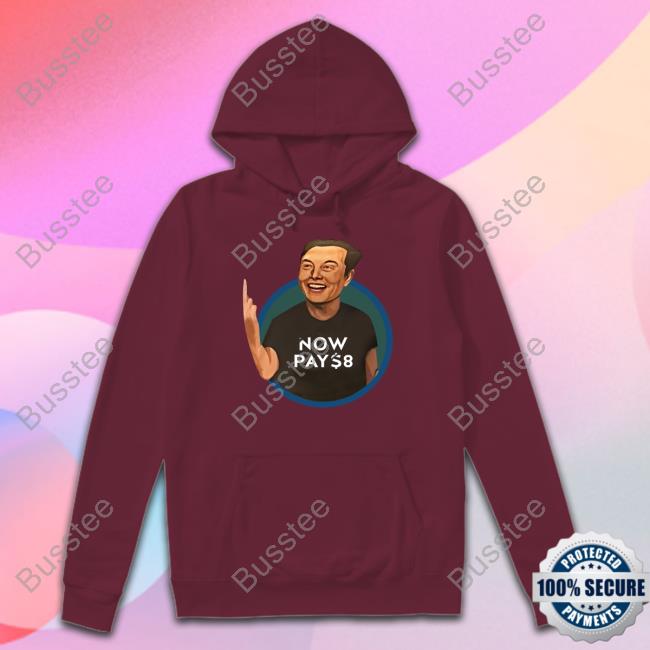 Elon Musk Now Pay $8 Hoodie Elon Musk Now Pay $8 Hoodie