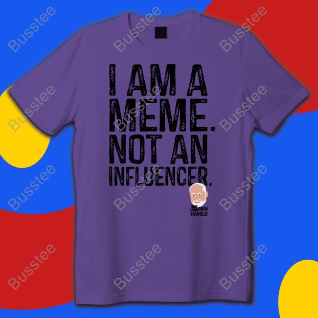 I Am A Meme Not An Influencer Sweatshirt Hide Your Pain Harold I Am A Meme Not An Influencer Sweatshirt Hide Your Pain Harold