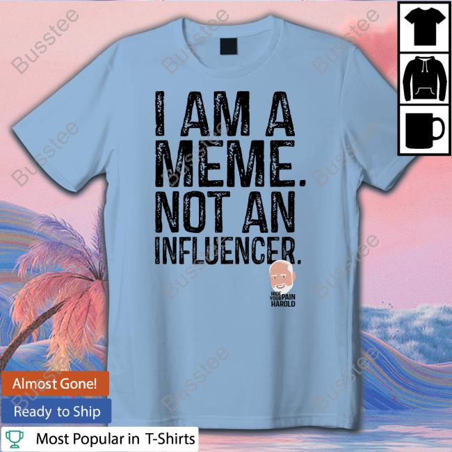 I Am A Meme Not An Influencer Sweatshirt Hide Your Pain Harold I Am A Meme Not An Influencer Sweatshirt Hide Your Pain Harold