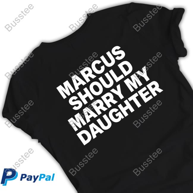 Marcus Should Marry My Daughter New Shirt Marcus Should Marry My Daughter New Shirt