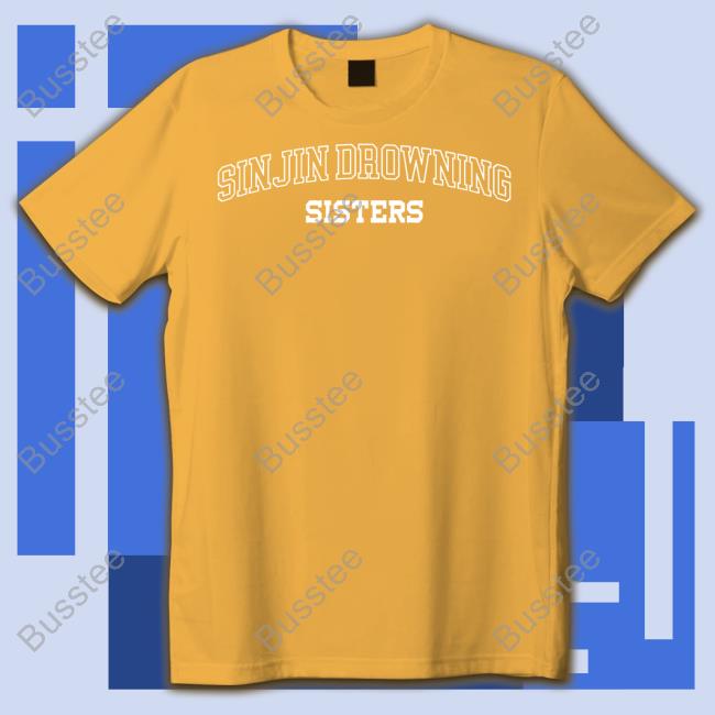 Sinjin Drowning Sisters T-Shirt, Hoodie, Tank Top, Sweater And Long Sleeve T-Shirt Sinjin Drowning Sisters T-Shirt, Hoodie, Tank Top, Sweater And Long Sleeve T-Shirt