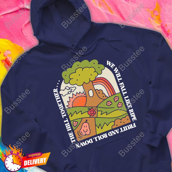 Thegoodshirts We Will Fall Like Ripe Fruit And Roll Down The Hill Together Tee Shirts Thegoodshirts We Will Fall Like Ripe Fruit And Roll Down The Hill Together Tee Shirts