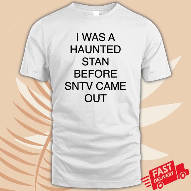 I Was A Haunted Stan Before Sntv Came Out shirt, hoodie, tank top, sweater and long sleeve t-shirt I Was A Haunted Stan Before Sntv Came Out shirt, hoodie, tank top, sweater and long sleeve t-shirt