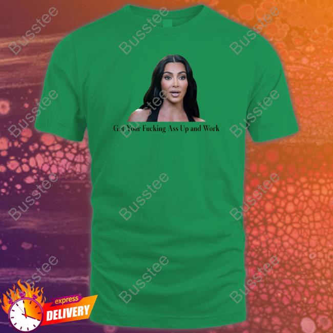 Get Your Fucking Ass Up And Work Classic Shirt Get Your Fucking Ass Up And Work Classic Shirt