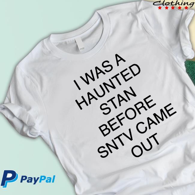 I Was A Haunted Stan Before Sntv Came Out shirt, hoodie, tank top, sweater and long sleeve t-shirt I Was A Haunted Stan Before Sntv Came Out shirt, hoodie, tank top, sweater and long sleeve t-shirt