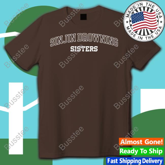 Sinjin Drowning Sisters T-Shirt, Hoodie, Tank Top, Sweater And Long Sleeve T-Shirt Sinjin Drowning Sisters T-Shirt, Hoodie, Tank Top, Sweater And Long Sleeve T-Shirt