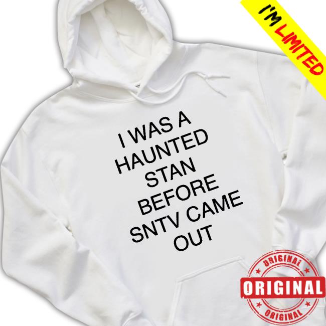 I Was A Haunted Stan Before Sntv Came Out shirt, hoodie, tank top, sweater and long sleeve t-shirt I Was A Haunted Stan Before Sntv Came Out shirt, hoodie, tank top, sweater and long sleeve t-shirt
