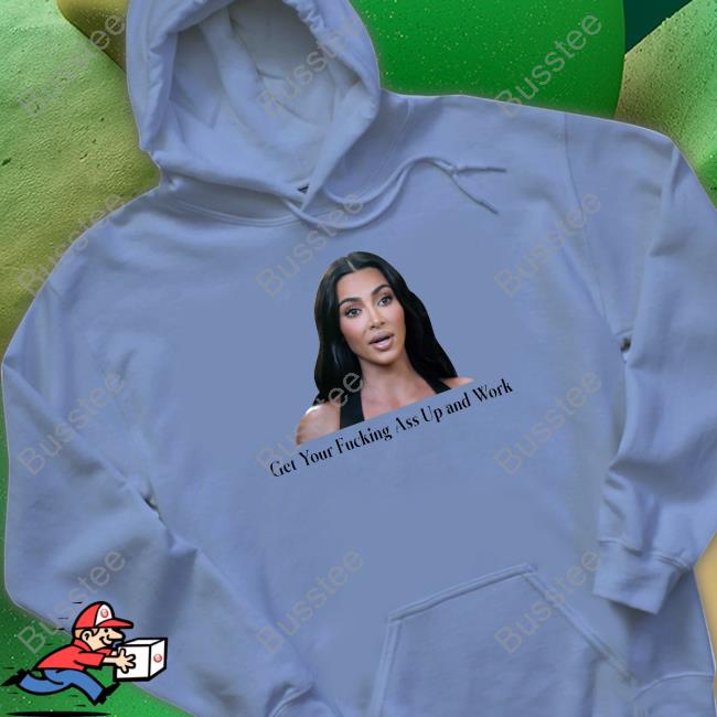 Get Your Fucking Ass Up And Work Classic Shirt Get Your Fucking Ass Up And Work Classic Shirt