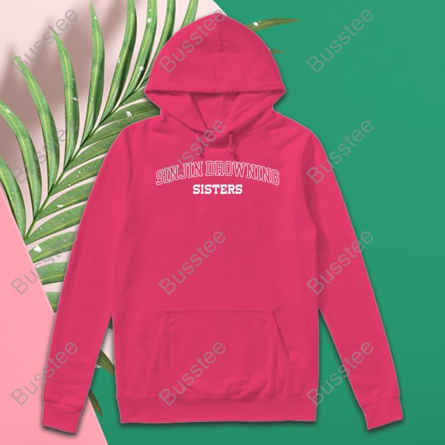 Sinjin Drowning Sisters T-Shirt, Hoodie, Tank Top, Sweater And Long Sleeve T-Shirt Sinjin Drowning Sisters T-Shirt, Hoodie, Tank Top, Sweater And Long Sleeve T-Shirt