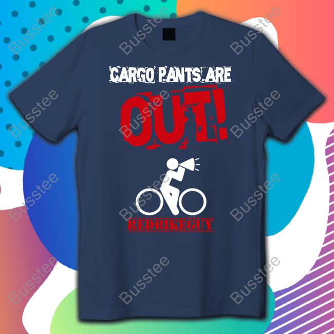 Joe Flood Cargo Pants Are Out Redbikeguy Shirt Joe Flood Cargo Pants Are Out Redbikeguy Shirt