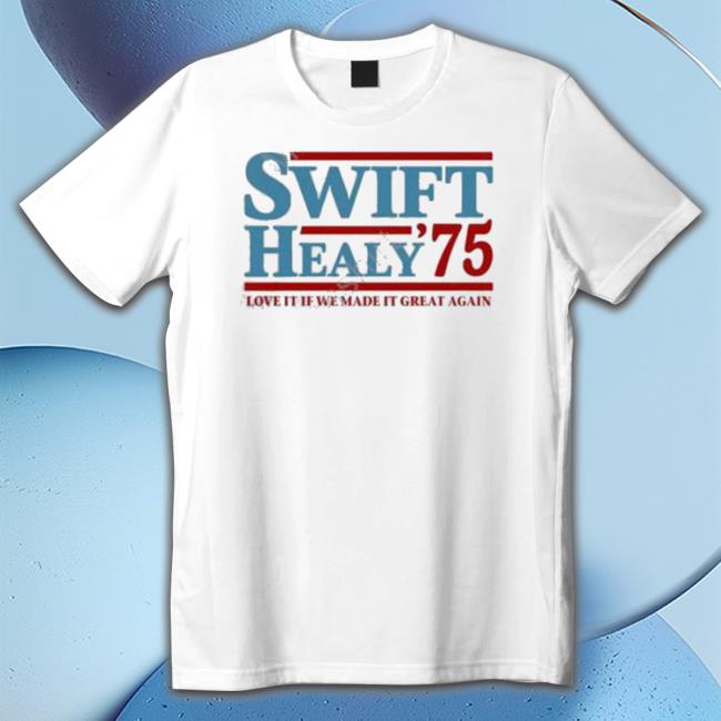 Official Swift Healy ’75 Love It If We Made It Great Again Sweatshirt Official Swift Healy ’75 Love It If We Made It Great Again Sweatshirt