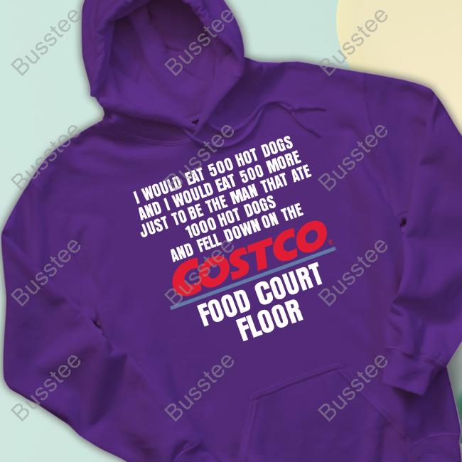 I Would Eat 500 Hot Dogs And I Would Eat 500 More Just To Be The Man That Ate 1000 Hot Dogs Costco Sweatshirt I Would Eat 500 Hot Dogs And I Would Eat 500 More Just To Be The Man That Ate 1000 Hot Dogs Costco Sweatshirt