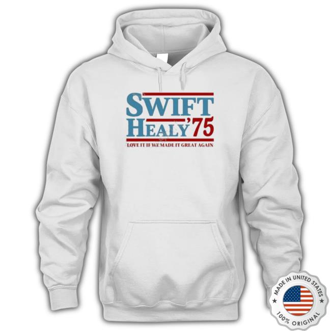 Official Swift Healy ’75 Love It If We Made It Great Again Sweatshirt Official Swift Healy ’75 Love It If We Made It Great Again Sweatshirt