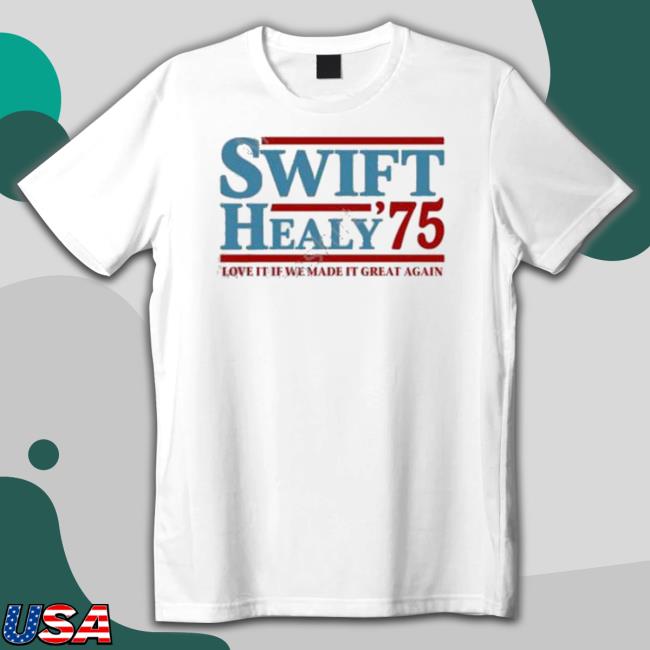 Official Swift Healy ’75 Love It If We Made It Great Again Sweatshirt Official Swift Healy ’75 Love It If We Made It Great Again Sweatshirt