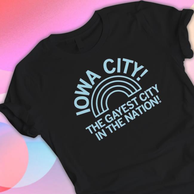 Iowa City The Gayest City In The Nation shirt, hoodie, tank top, sweater and long sleeve t-shirt Iowa City The Gayest City In The Nation shirt, hoodie, tank top, sweater and long sleeve t-shirt