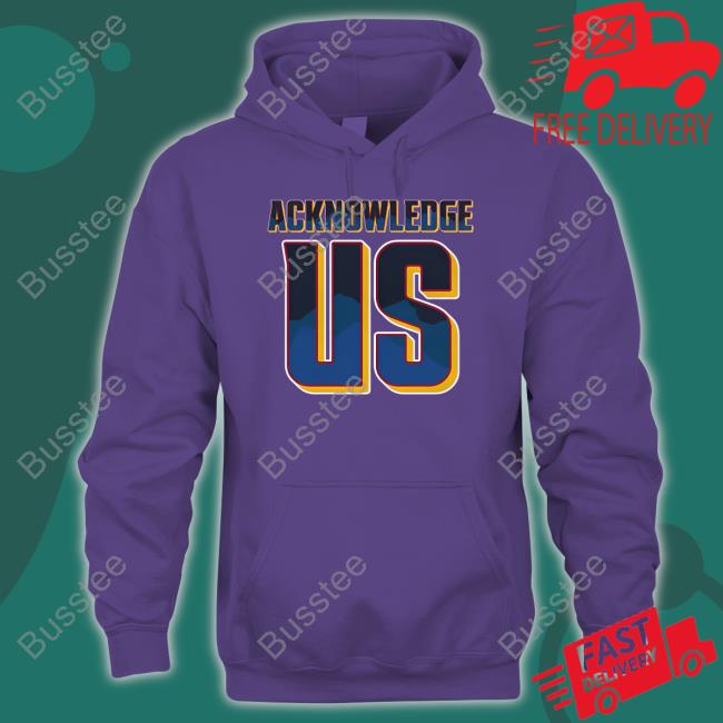 Acknowledge Us T Shirt Acknowledge Us T Shirt