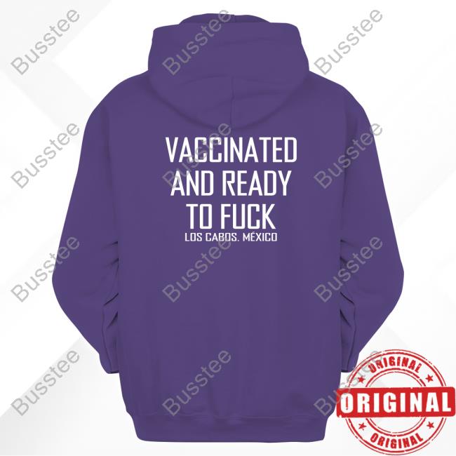 Vaccinated And Ready To Fuck Los Cabos. Mexico Hoodie Vaccinated And Ready To Fuck Los Cabos. Mexico Hoodie