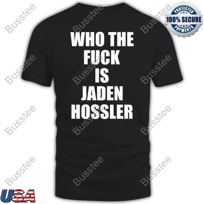 Who The Fuck Is Jaden Hossler Shirts