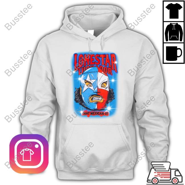 That Mexican Outta Texas Lonestar Luchador Capsule That Mexican Ot Hoodie