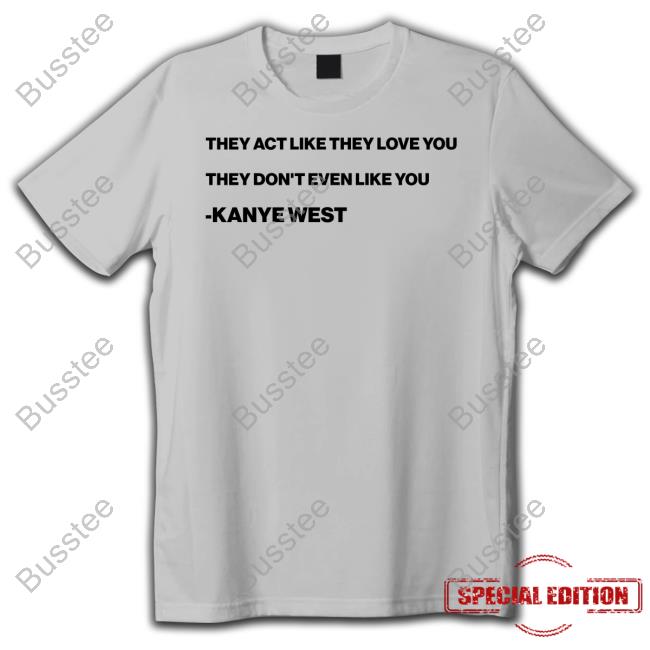 Shtreetwear They Act Like They Love You They Don’T Even Like You Kanye West Long Sleeve T Shirt