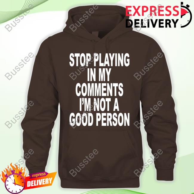 Shoprevive Stop Playing In My Comments I'm Not A Good Person Sweatshirt