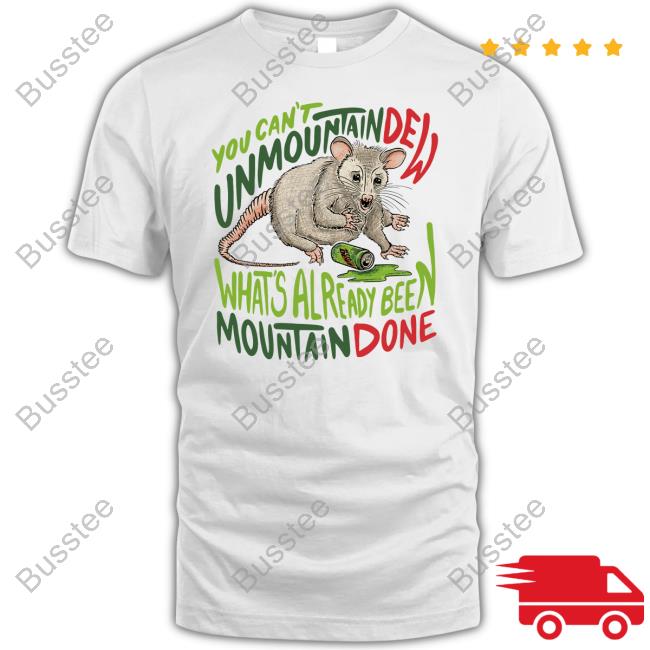 Letsgetthisthread You Can't Unmountain Dew What's Already Been Mountain Done Opossum Mtn Dew Shirts