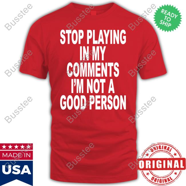 Stop Playing In My Comments I'm Not A Good Person Hoodied Sweatshirt