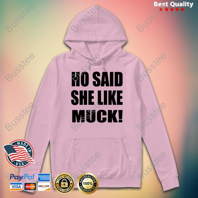 Ho Said She Like Muck T Shirt