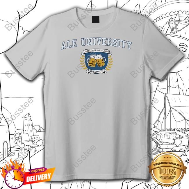 Snazzyseagullshop Ale University Overconsumptionus Maximus T Shirt