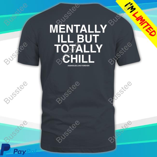 Lindafinegold Mentally Ill But Totally Chill Assholes Live Forever T-Shirt