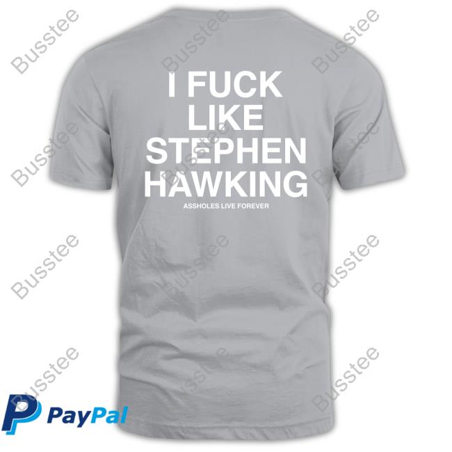 Assholes Live Forever Merch I Fuck Like Stephen Hawking Hoodie