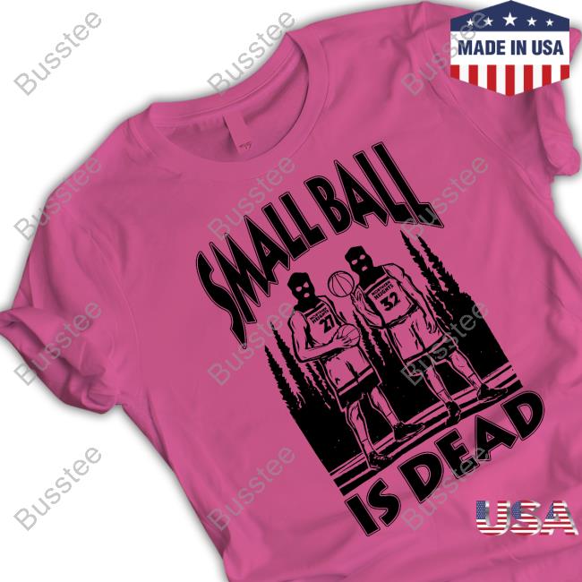 Small Ball Is Dead New Shirt