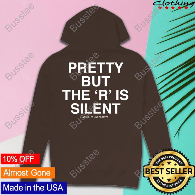 Lindafinegold Pretty But The R Is Silent Assholes Live Forever Tee Shirt