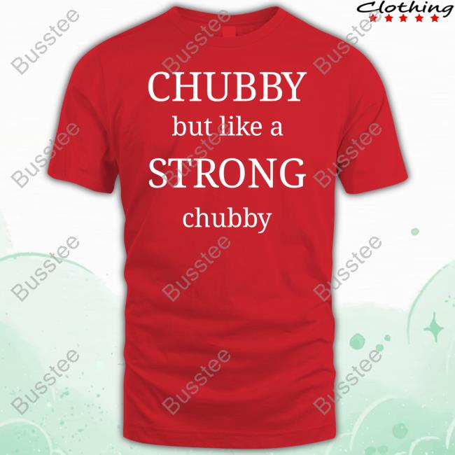 Alex Albritton Chubby But Like A Strong Chubby Tees