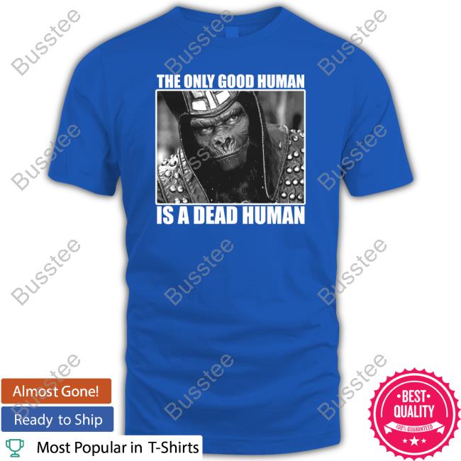 Holymountainprinting Store The Only Good Human Is A Dead Human Shirt