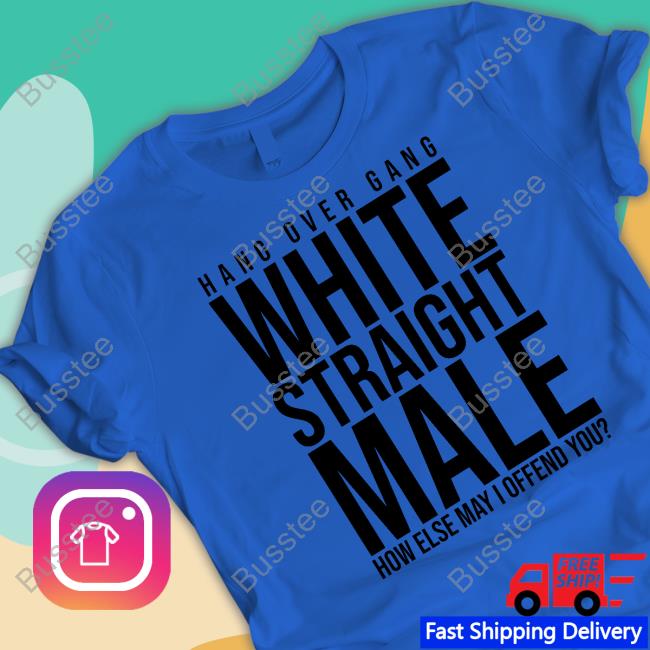 Hang Over Gang White Straight Male How Else May I Offend You Shirts