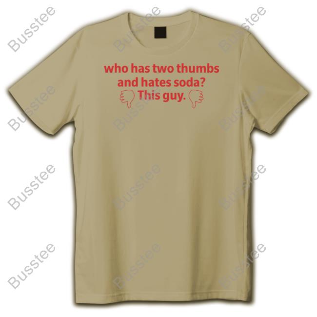 Who Has Two Thumbs And Hates Soda This Guy Tee Shirt
