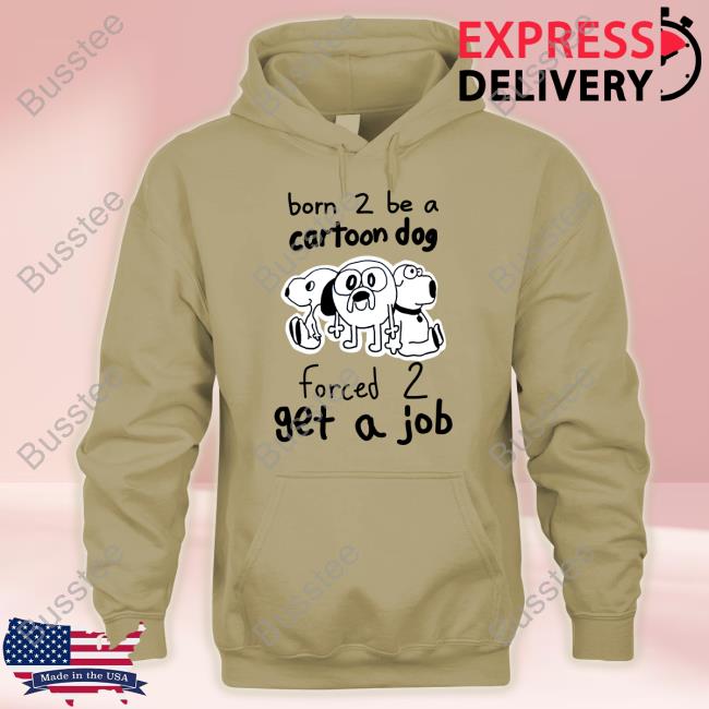Westonsfartsta Born To Be A Cartoon Dog Forced Get A Job T Shirt