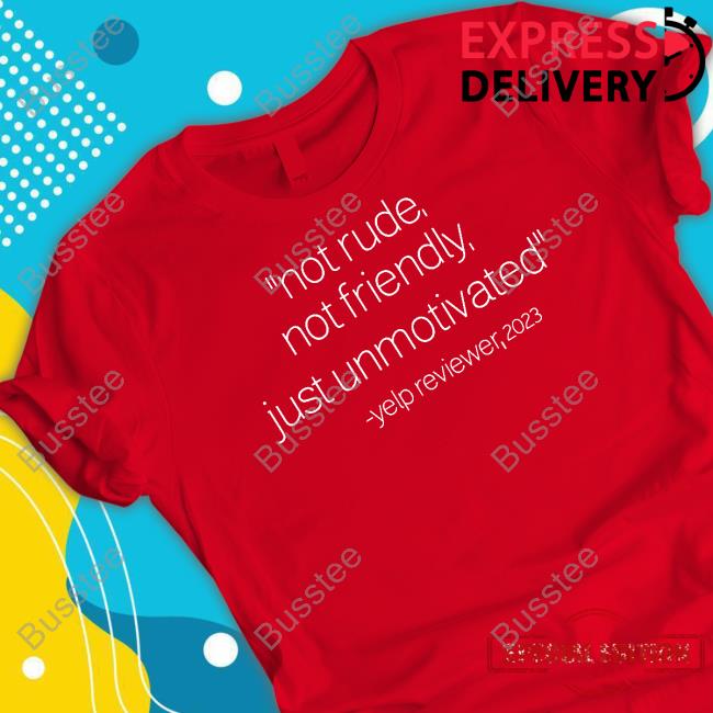 Official Not Rude Not Friendly Just Unmotivated Yelp Reviewer 2023 Shirts