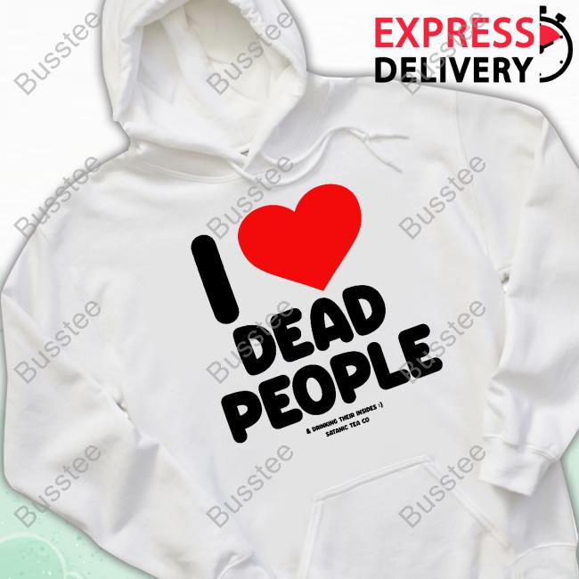 I Love Dead People Drinking Their Insides Satanic Tea Co Shirts Satanicteaco Merch Shop