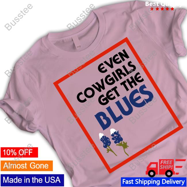 Fsg Prints Store Even Cowgirls Get The Blues Bluebonnets T-Shirts