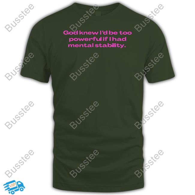 Nellies Print Studio Store God Knew I'd Be Too Powerful If I Had Mental Stability New Shirt