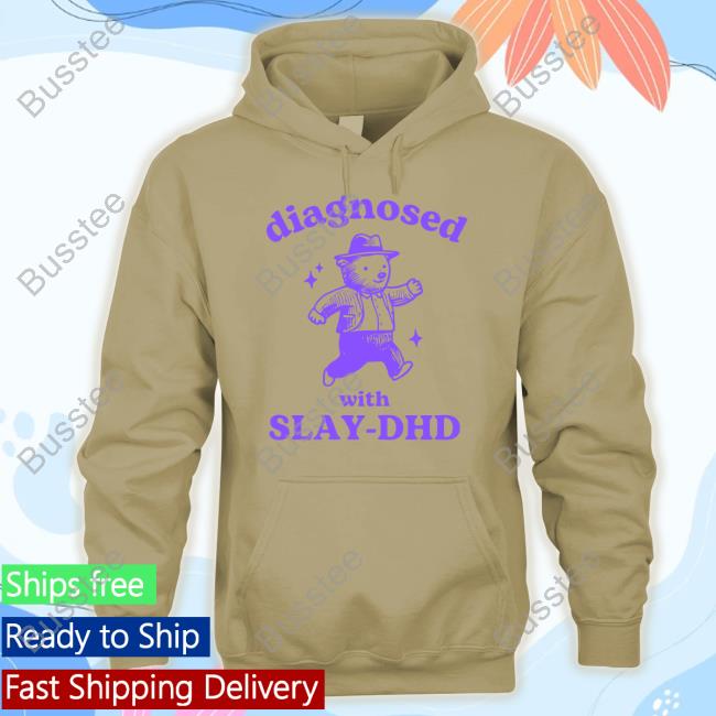 Iswearimnothigh Diagnosed With Slay-Dhd Bear Shirts