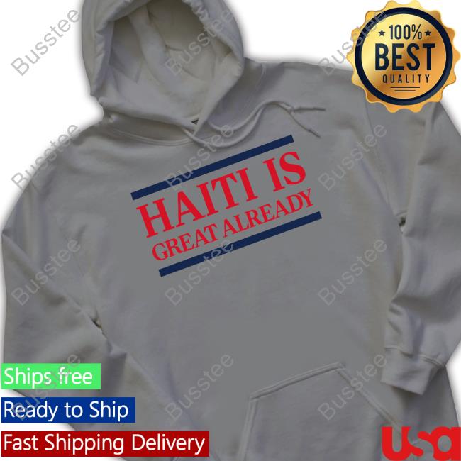 Haiti Is Great Already New Shirt