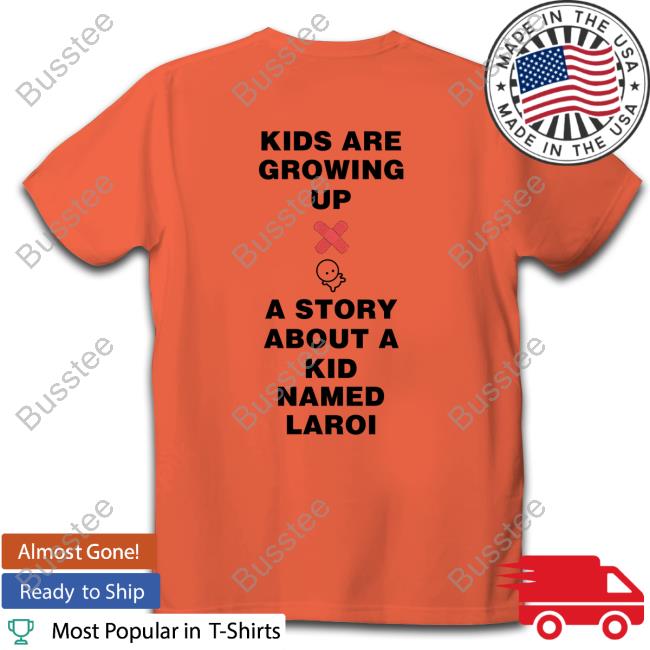 The Kid Laroi Merch Kids Are Growing Up A Story About A Kid Named Laroi T Shirt